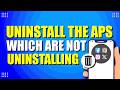 How To Uninstall Apps Which Are Not Uninstalling (Step-by-Step Method)