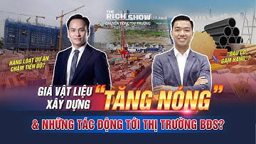GIÁ VẬT LIỆU XÂY DỰNG "TĂNG NÓNG" & NHỮNG TÁC ĐỘNG TỚI THỊ TRƯỜNG BẤT ĐỘNG SẢN? | The Rich Show #76
