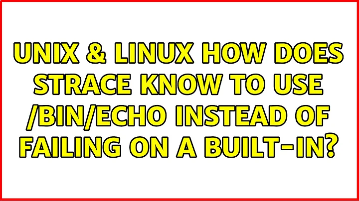 Unix & Linux: How does strace know to use /bin/echo instead of failing on a built-in?