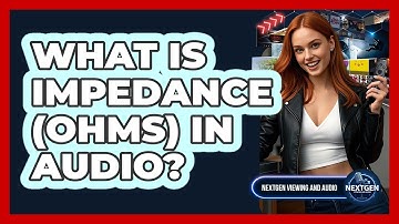What Is Impedance (Ohms) In Audio? - NextGen Viewing and Audio