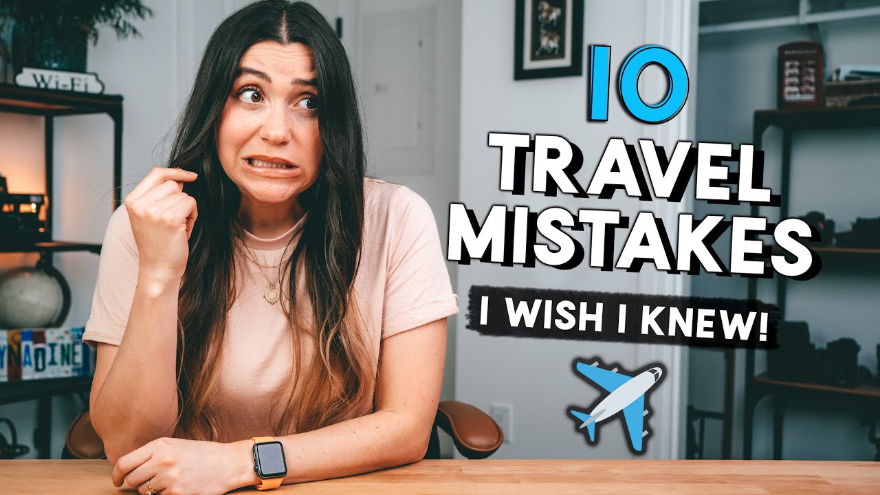 10 TRAVEL MISTAKES I Wish I Knew When I Started