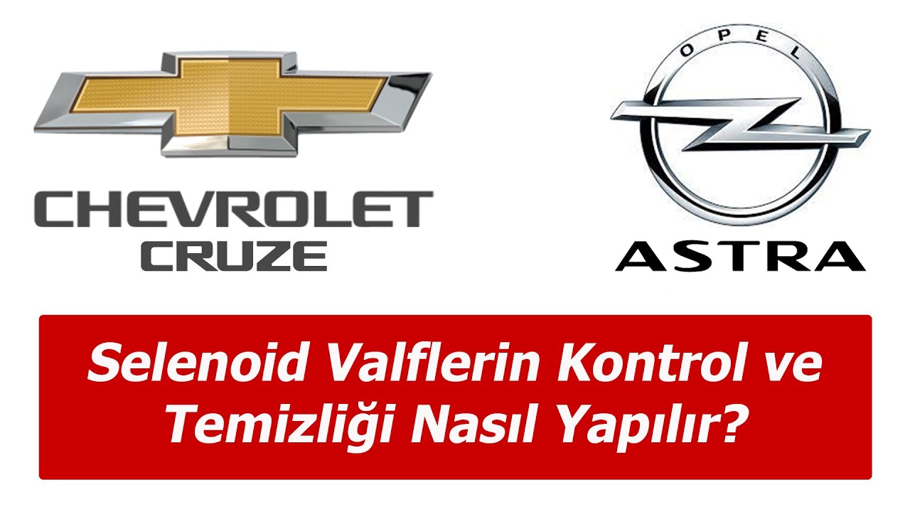 Chevrolet Cruze - Opel Astra Selenoid Valflerin Kontrol ve Temizliği Nasıl Yapılır?
