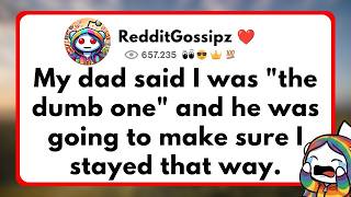 My dad said I was "the dumb one" and he was going to make sure I stayed that way.