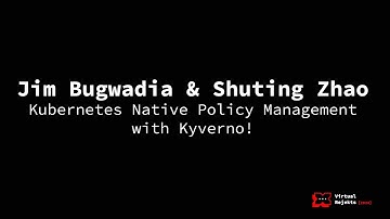 Kubernetes Native Policy Management with Kyverno! - Shuting Zhao & Jim Bugwadia, Nirmata