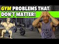 8 GYM PROBLEMS You Don’t Need To Worry About! (even though we all do!)