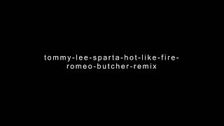 tommy lee sparta hot like fire romeo butcher remix