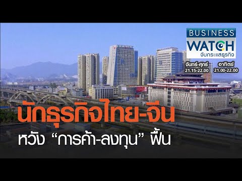 นักธุรกิจไทย-จีนหวัง “การค้า-ลงทุน” ฟื้น I BUSINESS WATCH I 18-03-2021