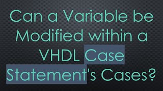 Can a Variable be Modified within a VHDL Case Statement's Cases?
