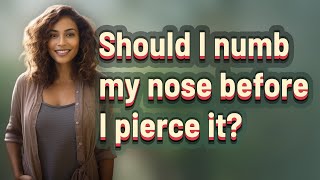 Should I numb my nose before I pierce it