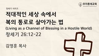 2026.07.19 | 창세기 시리즈 32 | 창세기 26:12-22 | 적대적인 세상 속에서 복의 통로로 살아가는 법  | 김영훈 목사 | 우리동네교회 주일예배 설교