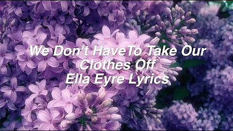 We Don't Have To Take Our Clothes Off || Ella Eyre Lyrics