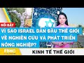 Vì sao Israel dẫn đầu thế giới về nghiên cứu và phát triển nông nghiệp | Kinh tế thế giới | FBNC