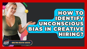 How To Identify Unconscious Bias In Creative Hiring? - Directing Creative Success
