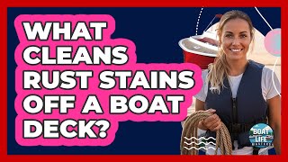 What Cleans Rust Stains Off A Boat Deck?