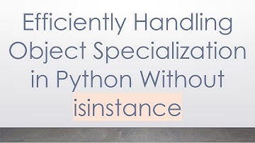 Efficiently Handling Object Specialization in Python Without isinstance