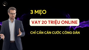 3 MẸO VAY 20 TRIỆU ONLINE CHỈ CẦN CĂN CƯỚC CÔNG DÂN
