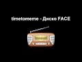 timetomeme - Диско FACE