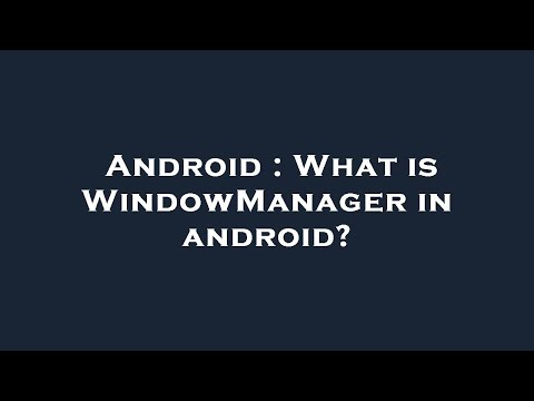 Android : What is WindowManager in android?