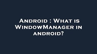 Android : What is WindowManager in android?