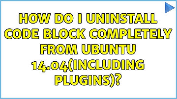 Ubuntu: How do I uninstall code block completely from Ubuntu 14.04(Including plugins)?