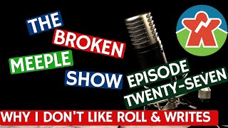 Why I Don't Like Roll And Write Games - The Broken Meeple Show - Episode 27