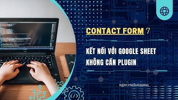 Gửi dữ liệu từ  Plugin Contact Form 7 về Google Sheets không sử dụng plugin