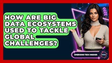 How Are Big Data Ecosystems Used To Tackle Global Challenges? - Emerging Tech Insider