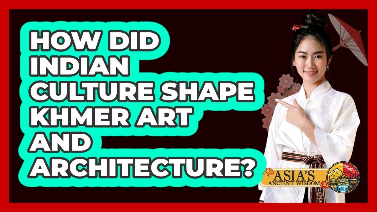 How Did Indian Culture Shape Khmer Art And Architecture? - Asia's Ancient Wisdom