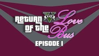 The Love Ensemble - Return of the Love Bus: Episode 1 (GTA5 Funny Moments Trilogy)