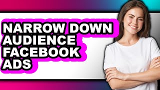 How to Narrow Down Audience Facebook Ads - Full Guide
