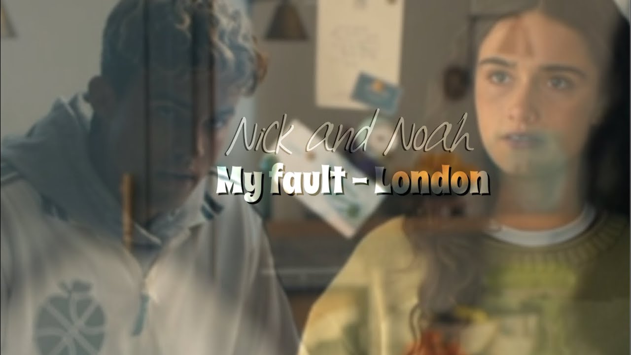 Nick and Noah (halo: by Beyoncé) my fault London