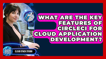 What Are the Key Features of CircleCI for Cloud Application Development? | Cloud Stack Studio News