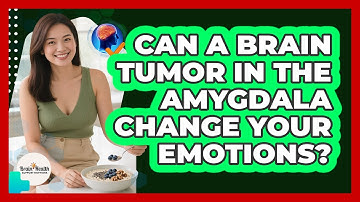 Can A Brain Tumor In The Amygdala Change Your Emotions? - Brain Health Support Network