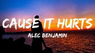 Alec Benjamin - Cause It Hurts (Lyrics)