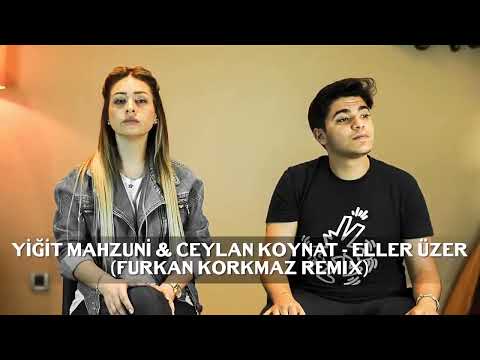 Yiğit Mahzuni & Ceylan Koynat - Eller Üzer (Furkan Korkmaz Remix)