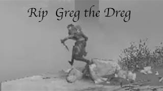 Rip Greg the Dreg