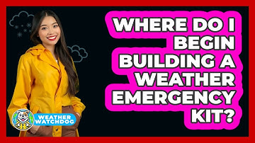 Where Do I Begin Building A Weather Emergency Kit? - Weather Watchdog