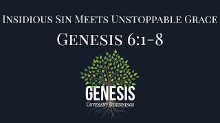 Insidious Sin Meets Unstoppable Grace (Gen 6:1-8) by Rev. Eugene Oldham
