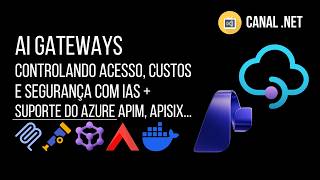 AI Gateways: controlando acesso, custos e segurança em IAs + suporte do Azure APIM, APISIX...