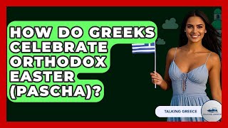 How Do Greeks Celebrate Orthodox Easter (Pascha) - Talking Greece