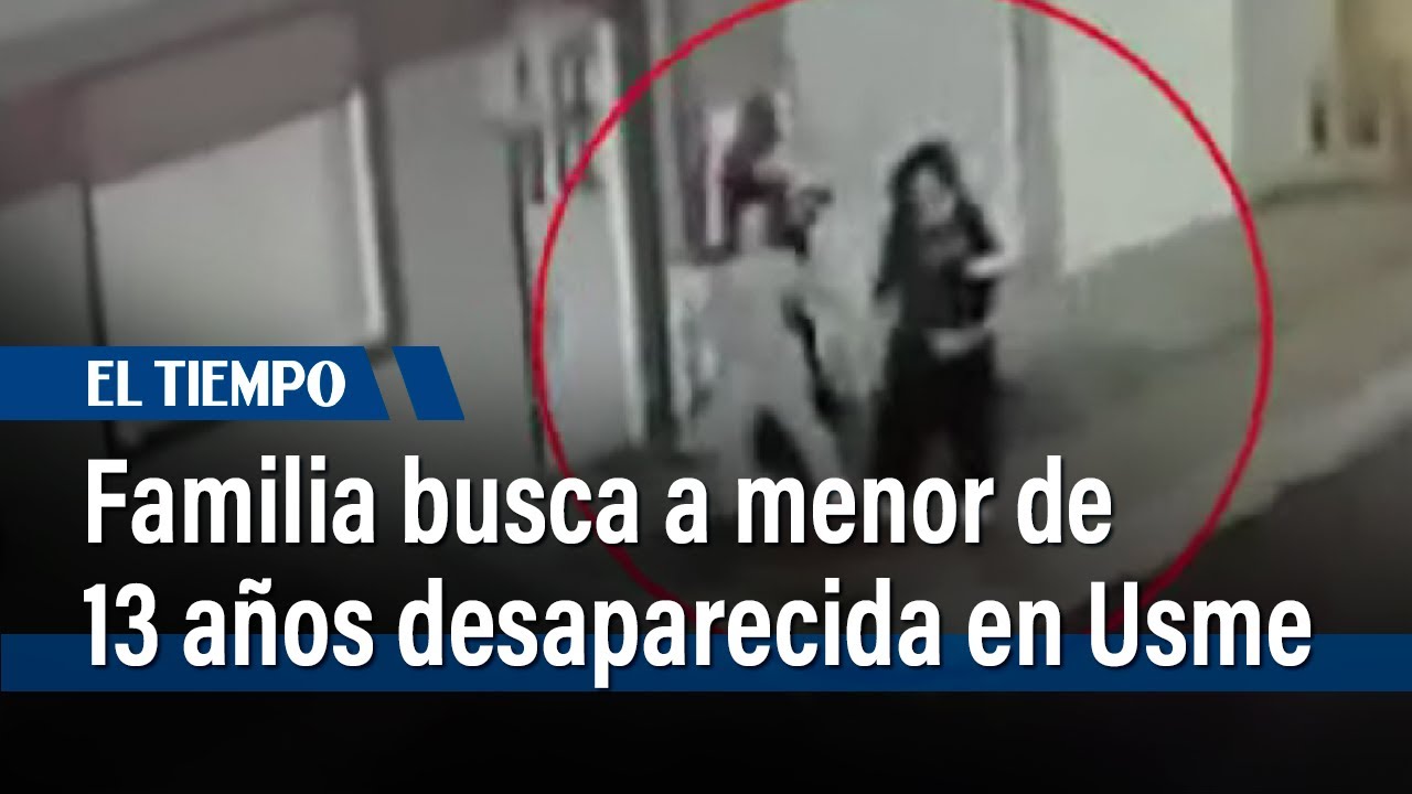 Familia busca a menor de 13 años desaparecida en Usme | El Tiempo - YouTube