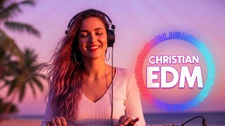 Christian Summer Relaxing Vibes ☀️| Chill Worship, Peaceful EDM & Inspirational Beats 🙏