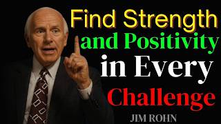Find Strength and Positivity in Every Challenge | Jim Rohn Motivation