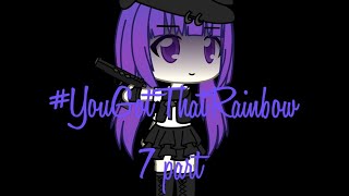 #YouGotThatRainbow 7 part