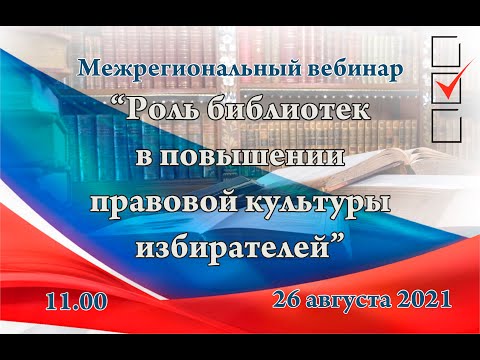 Межрегиональный вебинар "Роль библиотек в повышении правовой культуры избирателей"