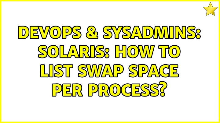 DevOps & SysAdmins: Solaris: how to list swap space per process? (2 Solutions!!)