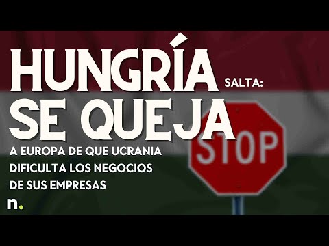 Hungr&iacute;a salta: se queja a Europa de que Ucrania dificulta los negocios de sus empresas