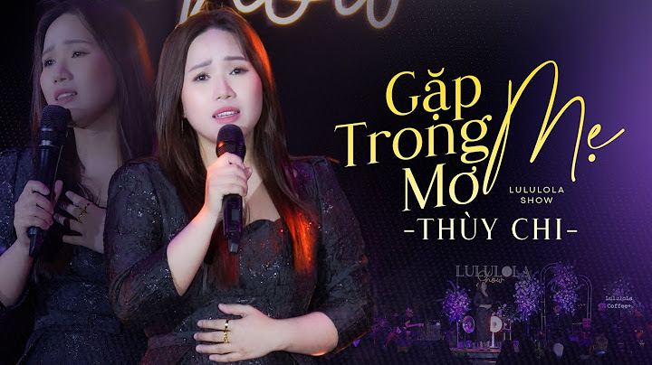 GẶP MẸ TRONG MƠ - THÙY CHI live at #Lululola