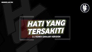 DJ Hati Yang Tersakiti | Remix Ganjur Version - Hendrylab STD 