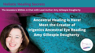 A Conversation With Amy Gillespie Dougherty, the creator of Irigenics Ancestral Eye Reading